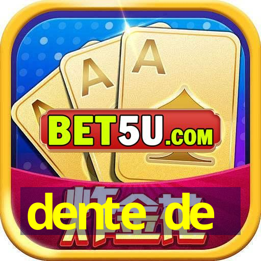 dente de